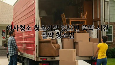 이사청소, 청소기만 있으면 뚝딱! 시간 절약 청소법