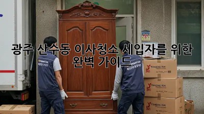 광주 산수동 이사청소: 세입자를 위한 완벽 가이드