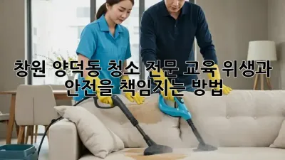 창원 양덕동 청소 전문 교육: 위생과 안전을 책임지는 방법